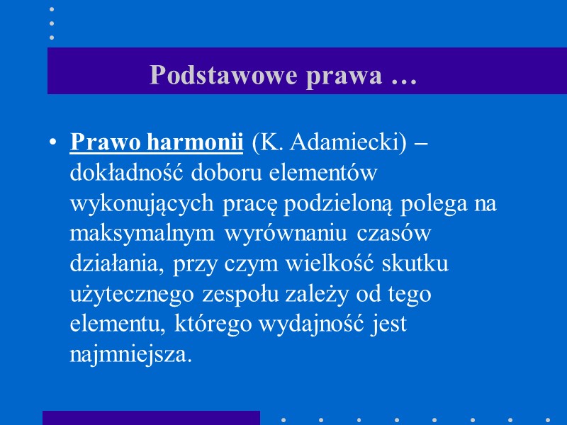 Podstawowe prawa … Prawo harmonii (K. Adamiecki) – dokładność doboru elementów wykonujących pracę podzieloną